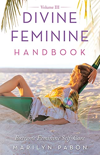Divine Feminine Handbook Volume Iii: Extreme Feminine Self-Care von Balboa Press